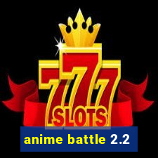 anime battle 2.2